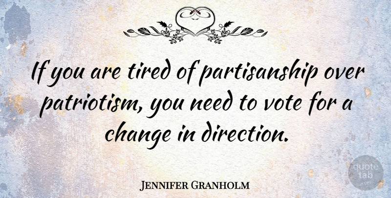 Jennifer Granholm Quote About Tired, Patriotism, Needs: If You Are Tired Of...