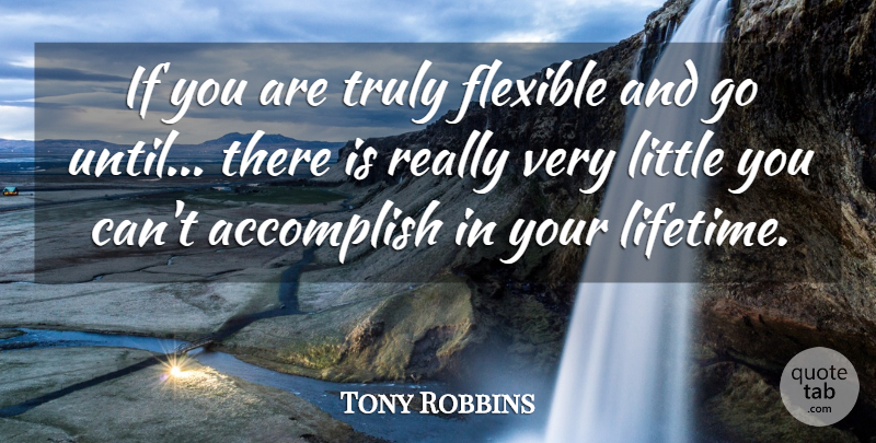 Tony Robbins Quote About Perseverance, Littles, Lifetime: If You Are Truly Flexible...
