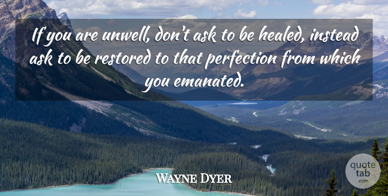 Wayne Dyer Quote About Healing, Health, Perfection: If You Are Unwell Dont...