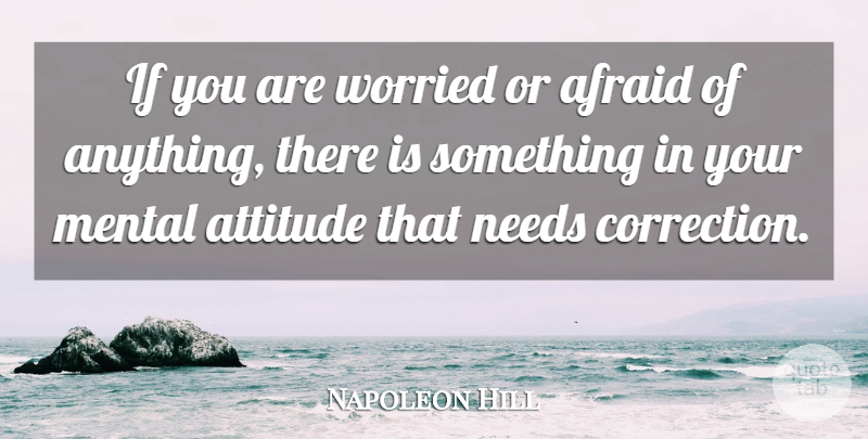 Napoleon Hill Quote About Attitude, Needs, Worried: If You Are Worried Or...