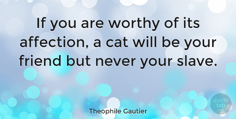 Theophile Gautier Quote About Cat, Affection, Slave: If You Are Worthy Of...