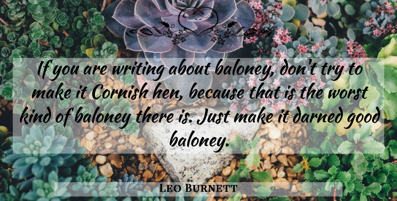 Leo Burnett Quote About Baloney, Darned, Good, Worst: If You Are Writing About...