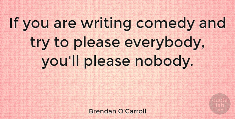 Brendan O'Carroll Quote About Writing, Trying, Comedy: If You Are Writing Comedy...