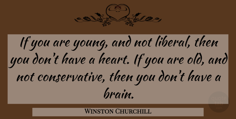 Winston Churchill Quote About Heart, Brain, Conservative: If You Are Young And...