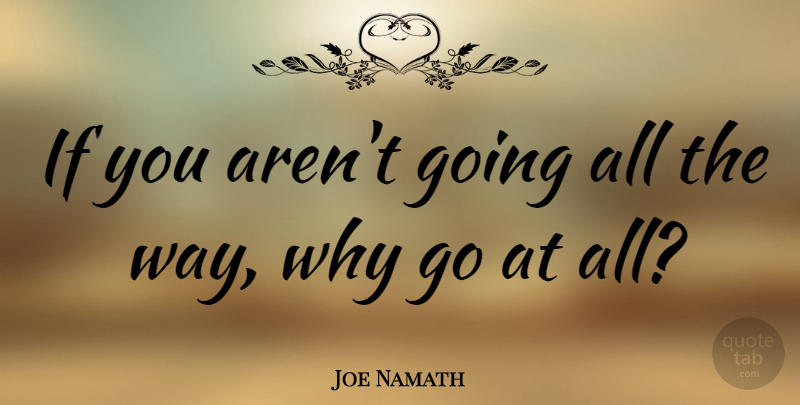 Joe Namath Quote About Inspirational, Motivational, Sports: If You Arent Going All...