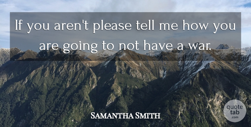 Samantha Smith Quote About War: If You Arent Please Tell...
