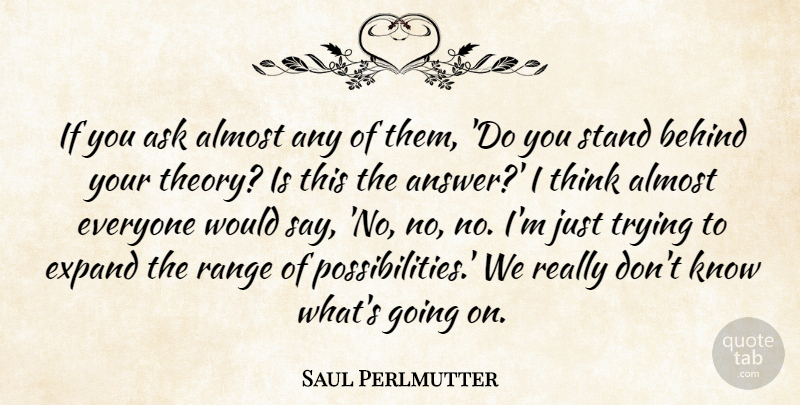 Saul Perlmutter Quote About Thinking, Trying, Answers: If You Ask Almost Any...