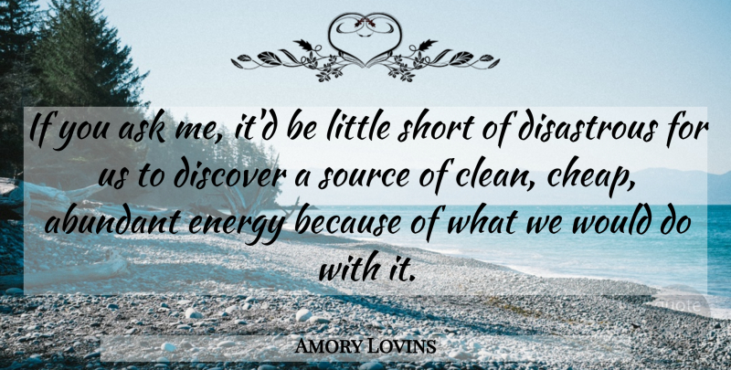 Amory Lovins Quote About Littles, Energy, Environment: If You Ask Me Itd...