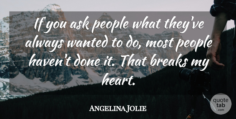 Angelina Jolie Quote About Heart, People, Done: If You Ask People What...