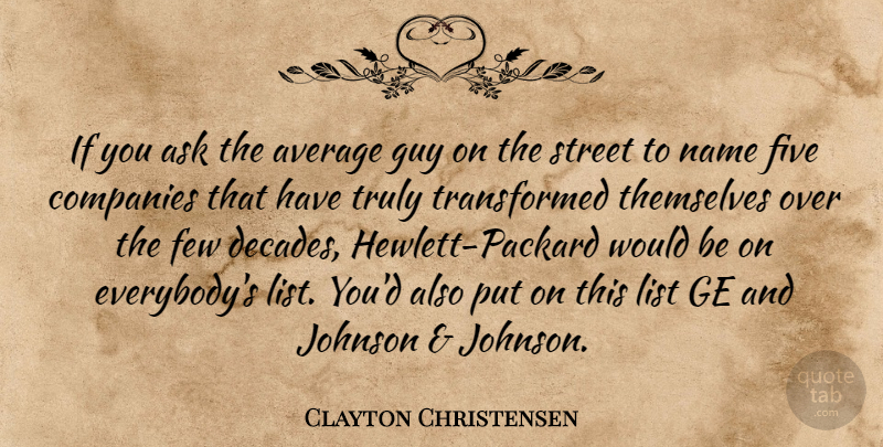 Clayton Christensen Quote About Average, Names, Guy: If You Ask The Average...