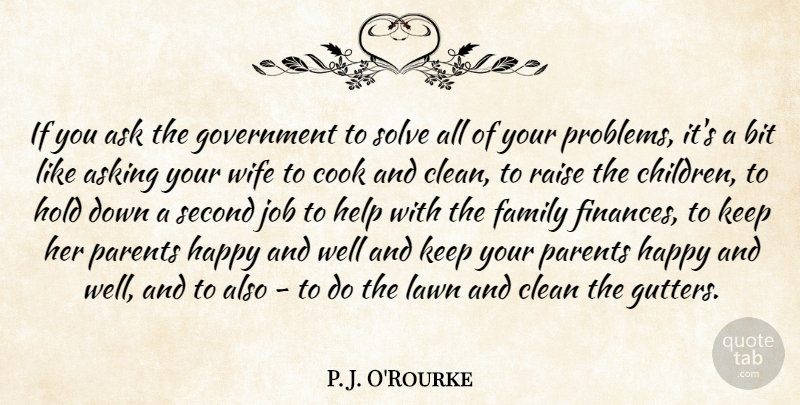 P. J. O'Rourke Quote About Ask, Asking, Bit, Clean, Cook: If You Ask The Government...