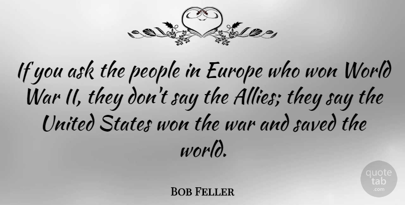Bob Feller Quote About People, Saved, States, United, War: If You Ask The People...
