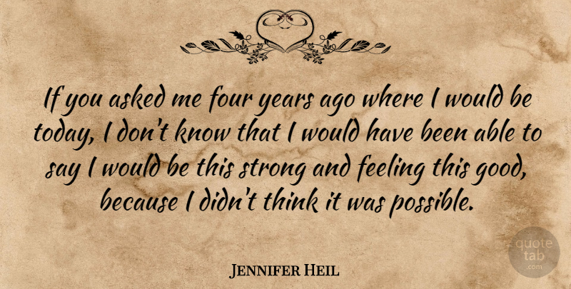 Jennifer Heil Quote About Asked, Feeling, Four, Strong: If You Asked Me Four...