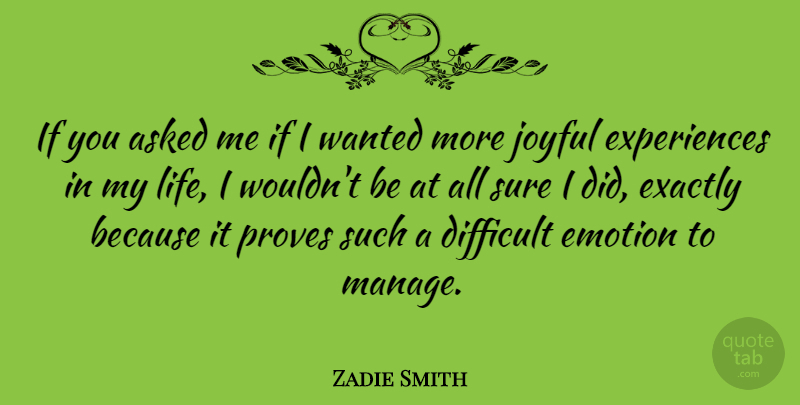 Zadie Smith Quote About Asked, Exactly, Joyful, Life, Proves: If You Asked Me If...