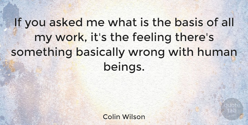 Colin Wilson Quote About Feelings, Working It, Bases: If You Asked Me What...