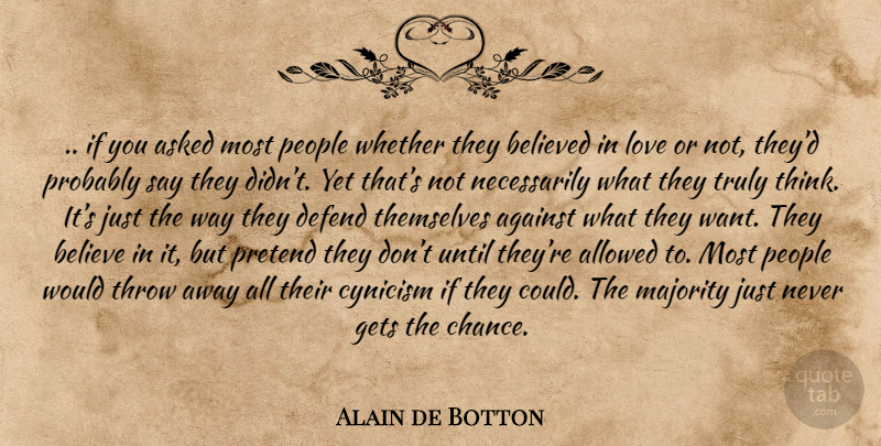Alain de Botton Quote About Believe, Thinking, People: If You Asked Most People...