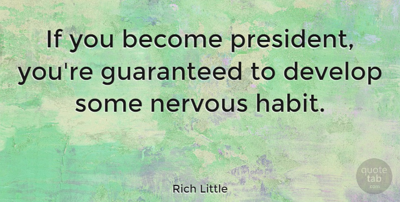 Rich Little Quote About President, Nervous, Habit: If You Become President Youre...