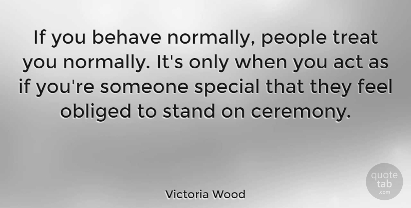 Victoria Wood Quote About People, Special, Treats: If You Behave Normally People...