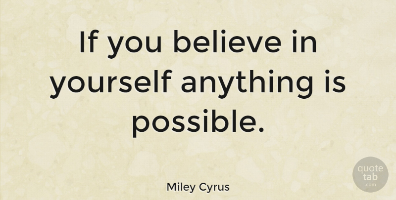 Miley Cyrus Quote About Believe, Belief In Self, Ifs: If You Believe In Yourself...