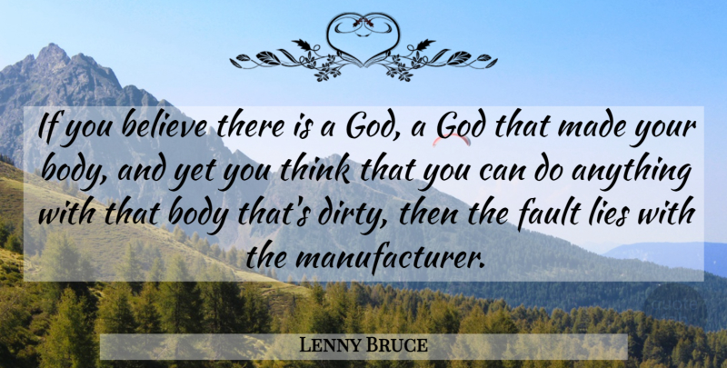 Lenny Bruce Quote About Lying, Believe, Dirty: If You Believe There Is...