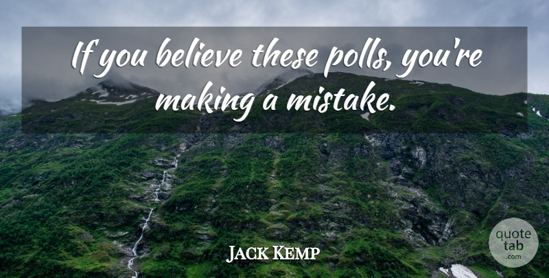 Jack Kemp Quote About Believe: If You Believe These Polls...