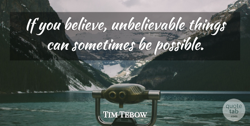 Tim Tebow Quote About undefined: If You Believe Unbelievable Things...