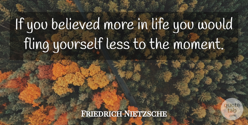Friedrich Nietzsche Quote About Life, Moments, Existence: If You Believed More In...