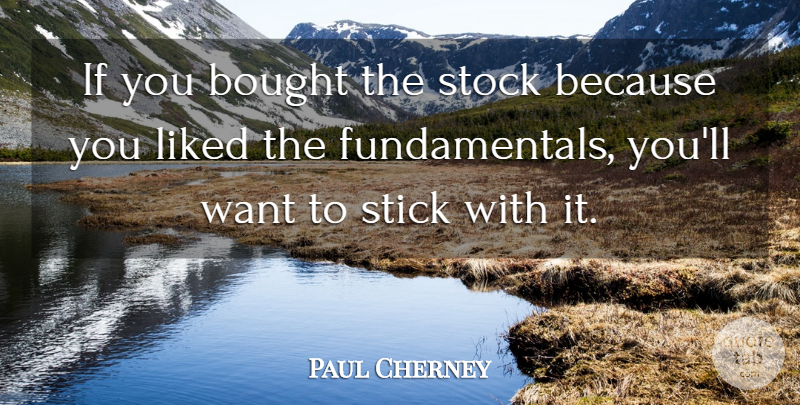 Paul Cherney Quote About Bought, Liked, Stick, Stock: If You Bought The Stock...