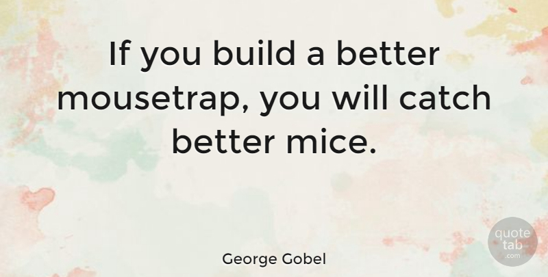 George Gobel Quote About Invention, Inventor, Mice: If You Build A Better...