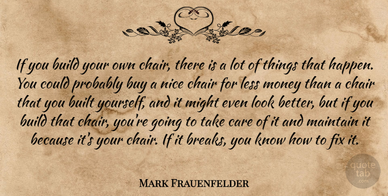 Mark Frauenfelder Quote About Build, Built, Buy, Chair, Fix: If You Build Your Own...