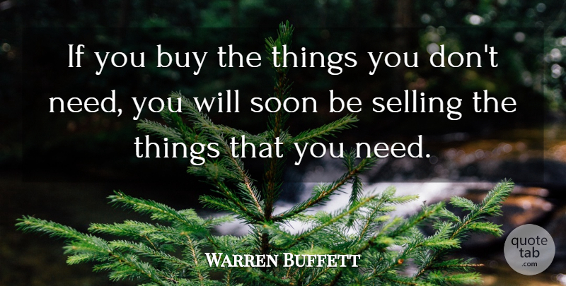 Warren Buffett Quote About Needs, Dont Need You, Selling: If You Buy The Things...