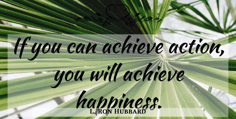 L. Ron Hubbard Quote About Action, Achieve, Ifs: If You Can Achieve Action...