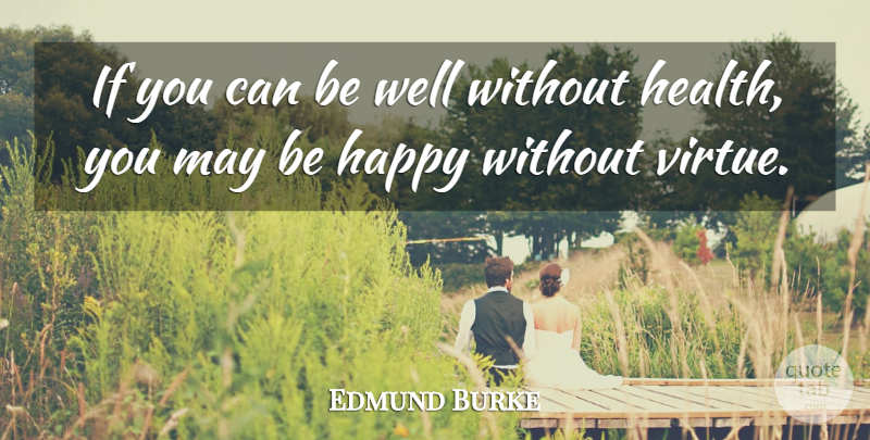 Edmund Burke Quote About May, Virtue, Wells: If You Can Be Well...