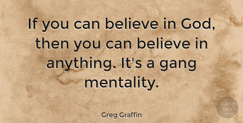 Greg Graffin Quote About Believe, Gang, Ifs: If You Can Believe In...