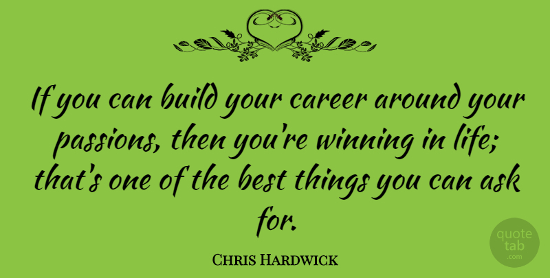 Chris Hardwick Quote About Passion, Winning, Careers: If You Can Build Your...