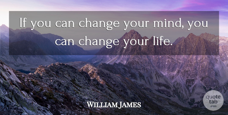 William James Quote About Love, Inspirational, Motivational: If You Can Change Your...