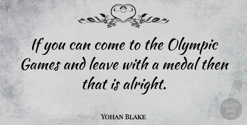 Yohan Blake Quote About Games, Alright, Ifs: If You Can Come To...