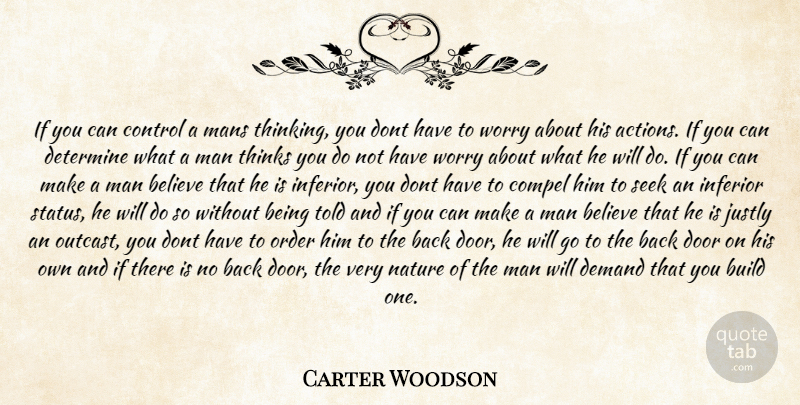 Carter Woodson Quote About Believe, Build, Compel, Control, Demand: If You Can Control A...