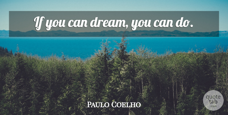 Paulo Coelho Quote About Dream, Ifs, Can Do: If You Can Dream You...