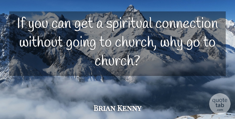 Brian Kenny Quote About Spiritual, Church, Connections: If You Can Get A...