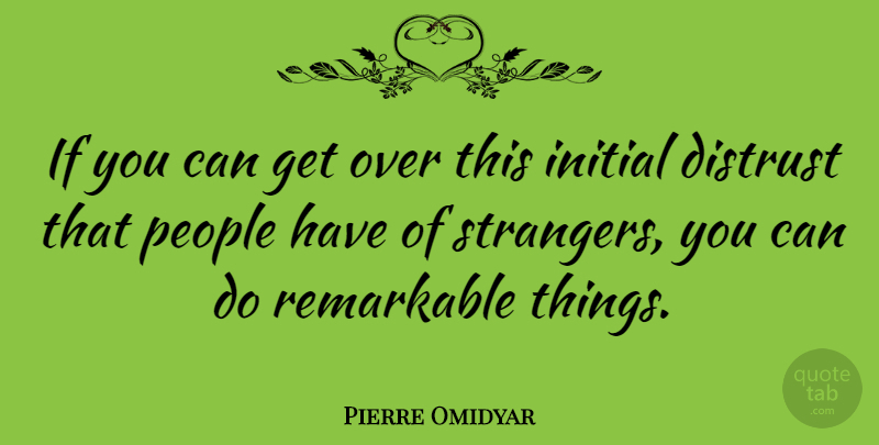 Pierre Omidyar Quote About People, Stranger, Distrust: If You Can Get Over...