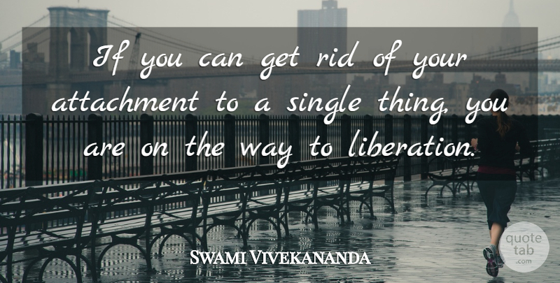 Swami Vivekananda Quote About Attachment, Way, Liberation: If You Can Get Rid...