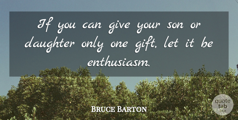 Bruce Barton Quote About American Author, Daughter, Education, Son: If You Can Give Your...