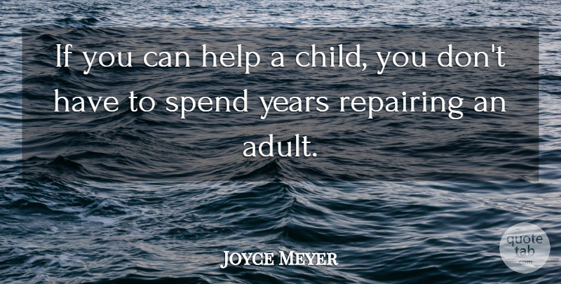 Joyce Meyer Quote About Children, Years, Care: If You Can Help A...