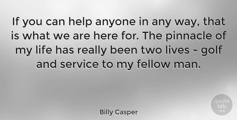 Billy Casper Quote About Anyone, Fellow, Help, Life, Lives: If You Can Help Anyone...
