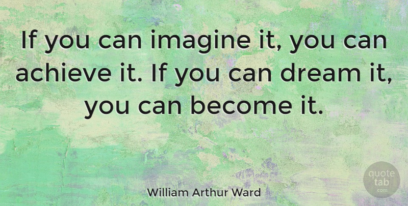 William Arthur Ward Quote About Inspirational, Motivational, Positive: If You Can Imagine It...