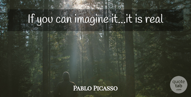 Pablo Picasso Quote About Real, Imagine, Ifs: If You Can Imagine Itit...