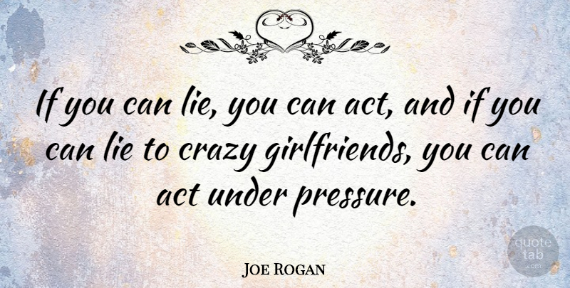 Joe Rogan Quote About Relationship, Girlfriend, Lying: If You Can Lie You...