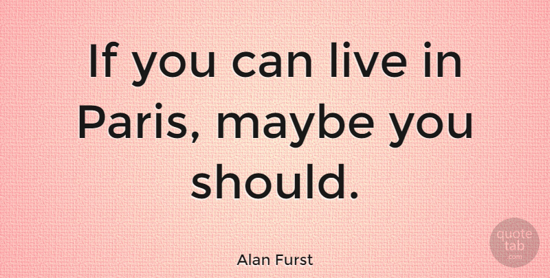 Alan Furst Quote About Paris, Should, Ifs: If You Can Live In...