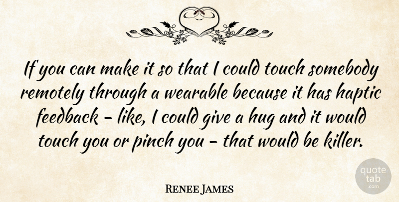 Renee James Quote About Pinch, Remotely, Somebody: If You Can Make It...